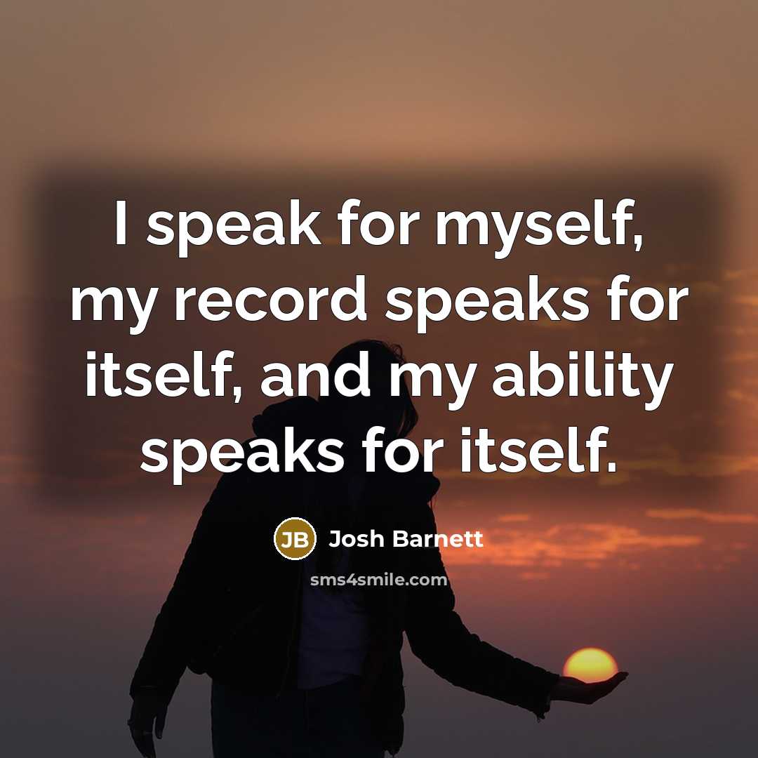 “I speak for myself, my record speaks for itself, and my ability speaks for itself.” quote by Josh Barnett