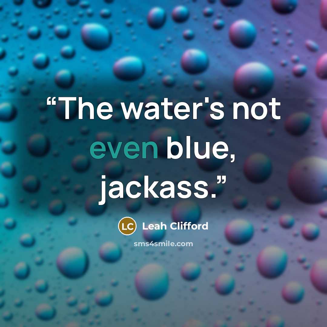 “The water's not even blue, jackass.” quote by Leah Clifford