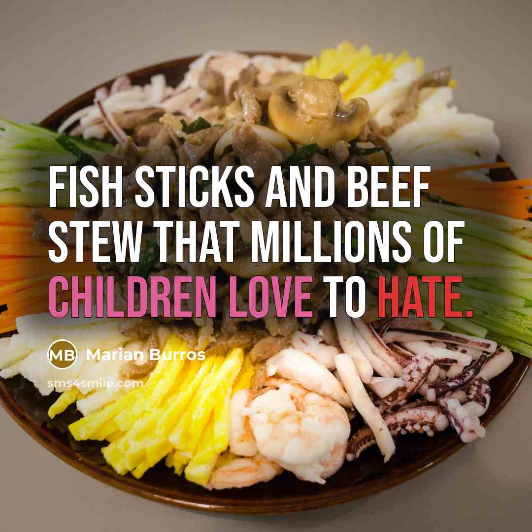 “Fish sticks and beef stew that millions of children love to hate.” quote by Marian Burros