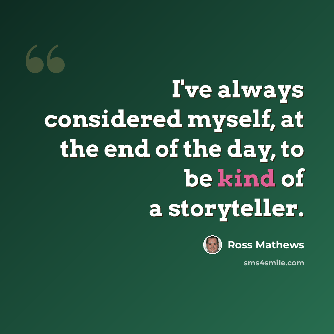 “I've always considered myself, at the end of the day, to be kind of a storyteller.” quote by Ross Mathews
