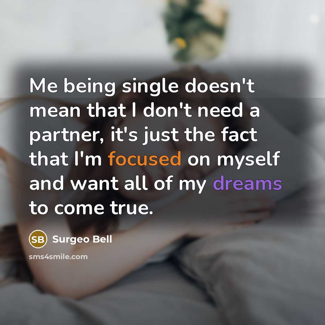 “Me being single doesn't mean that I don't need a partner, it's just the fact that I'm focused on myself and want all of my dreams to come true.” quote by Surgeo Bell
