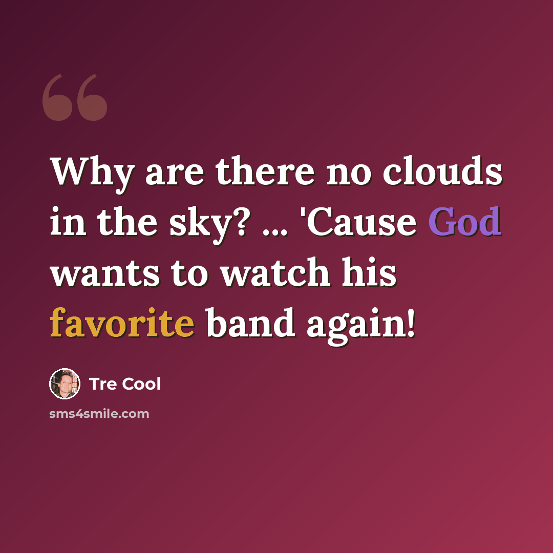 “Why are there no clouds in the sky? ... 'Cause God wants to watch his favorite band again!” quote by Tre Cool