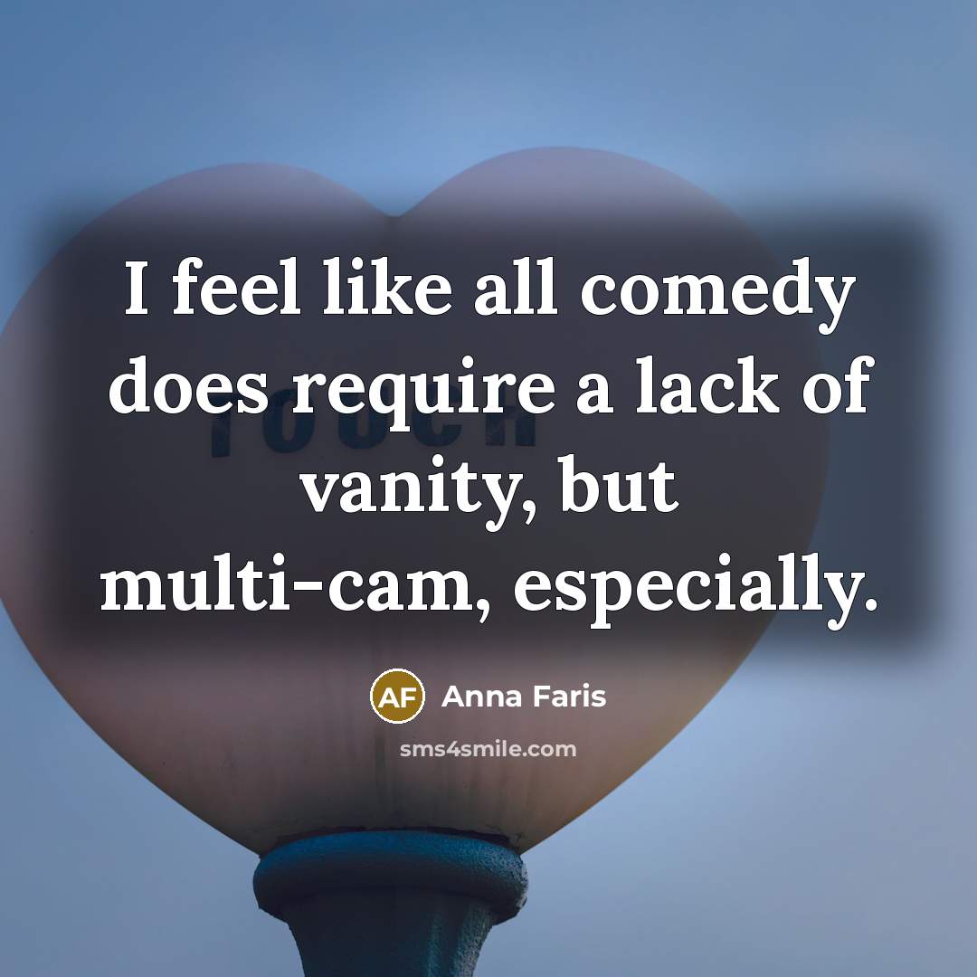 “I feel like all comedy does require a lack of vanity, but multi-cam, especially.” quote by Anna Faris