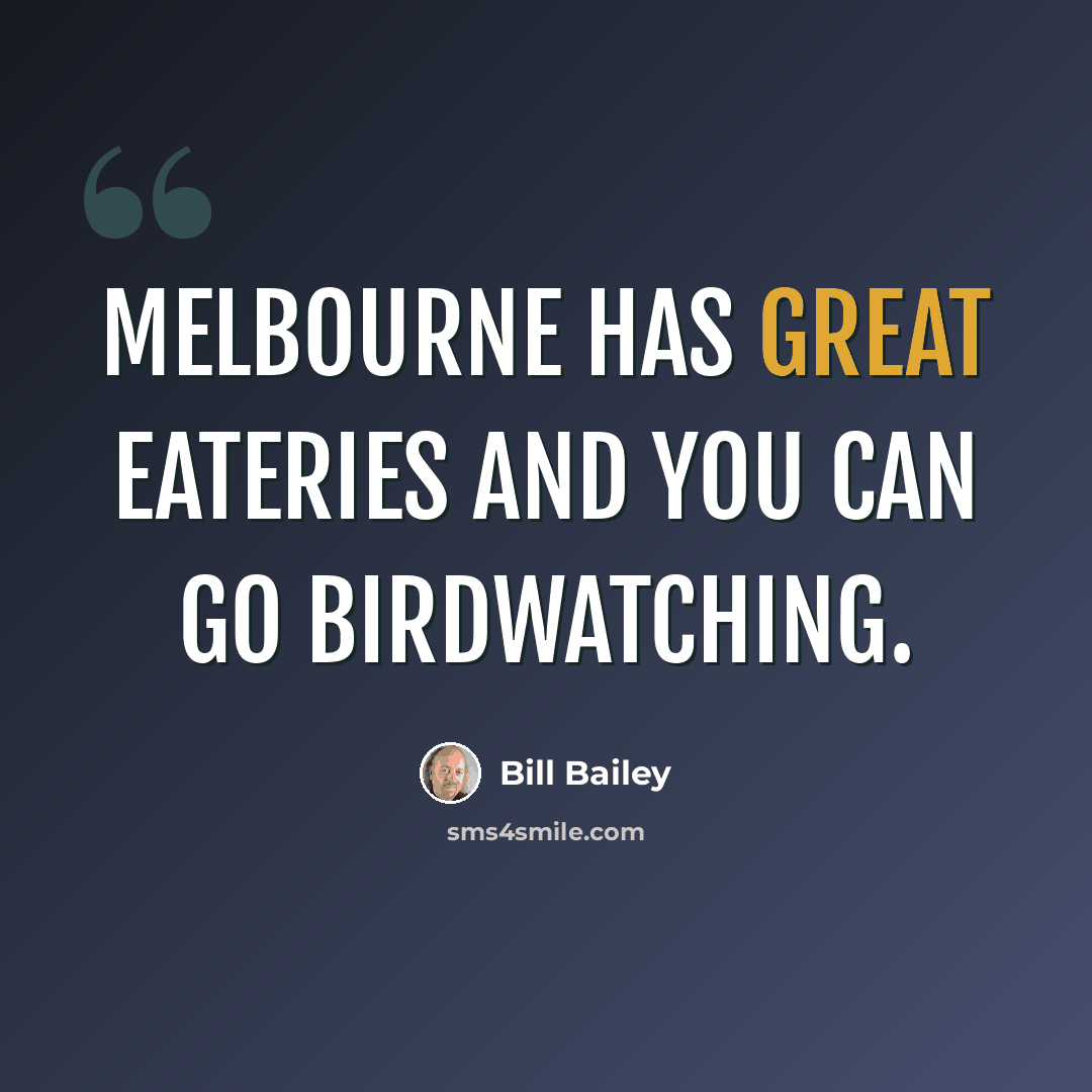 “Melbourne has great eateries and you can go birdwatching.” quote by Bill Bailey