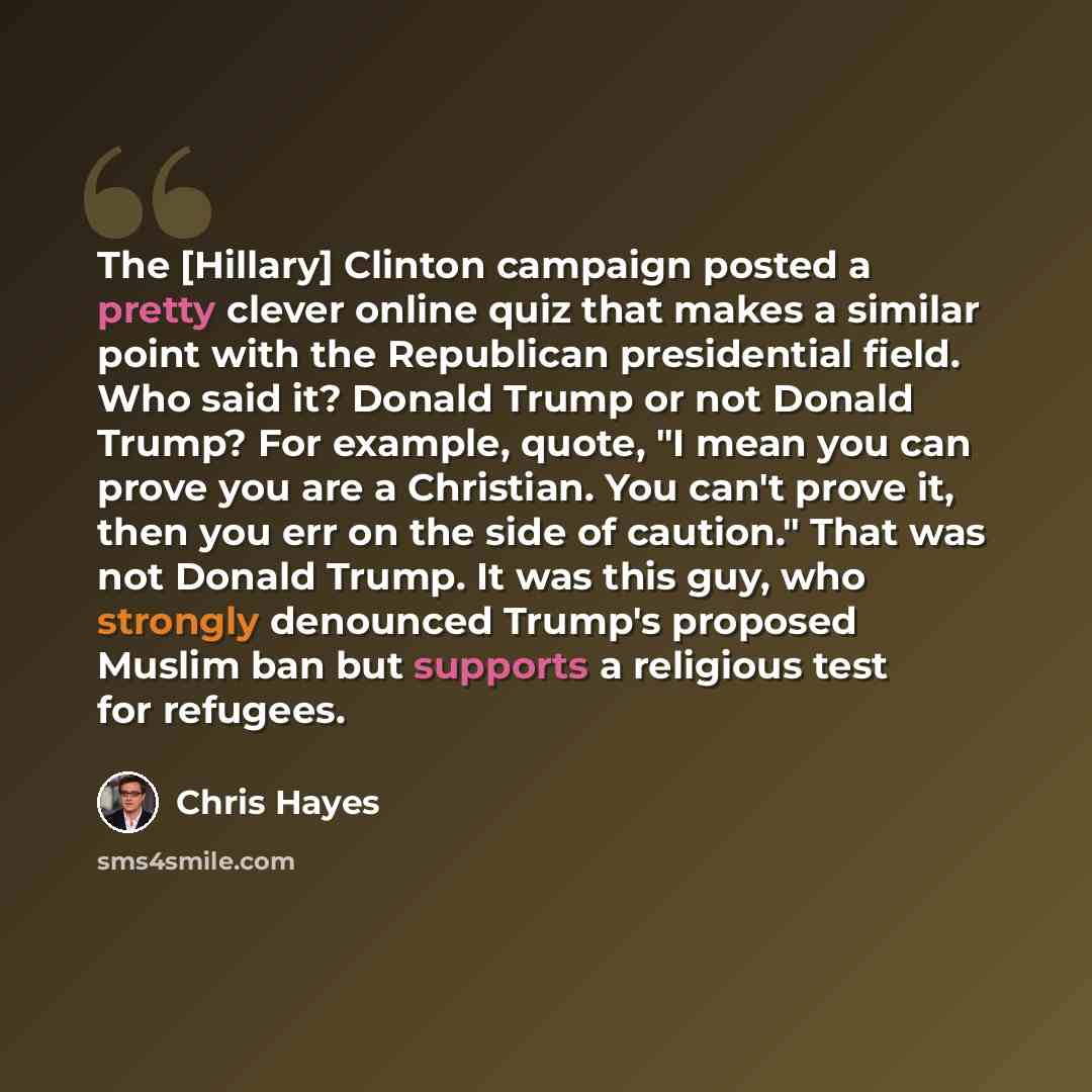 “The [Hillary] Clinton campaign posted a pretty clever online quiz that makes a similar point with the Republican presidential field. Who said it? Donald Trump or not Donald Trump? For example, quote, "I mean you can prove you are a Christian. You can't prove it, then you err on the side of…” quote by Chris Hayes