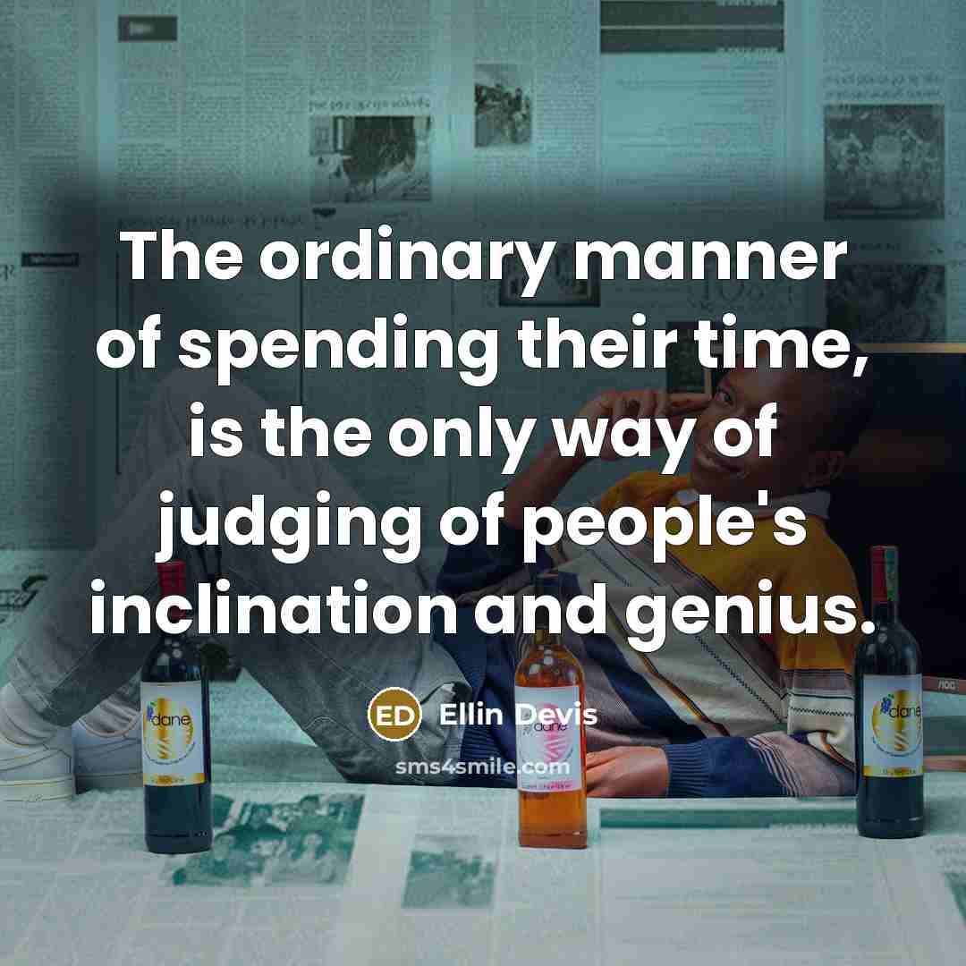 “The ordinary manner of spending their time, is the only way of judging of people's inclination and genius.” quote by Ellin Devis