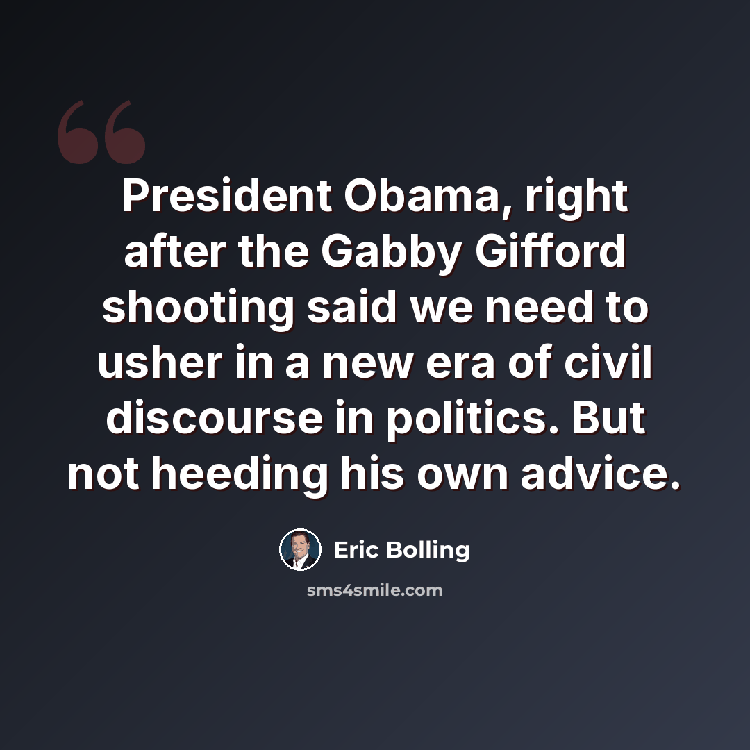 “President Obama, right after the Gabby Gifford shooting said we need to usher in a new era of civil discourse in politics. But not heeding his own advice.” quote by Eric Bolling