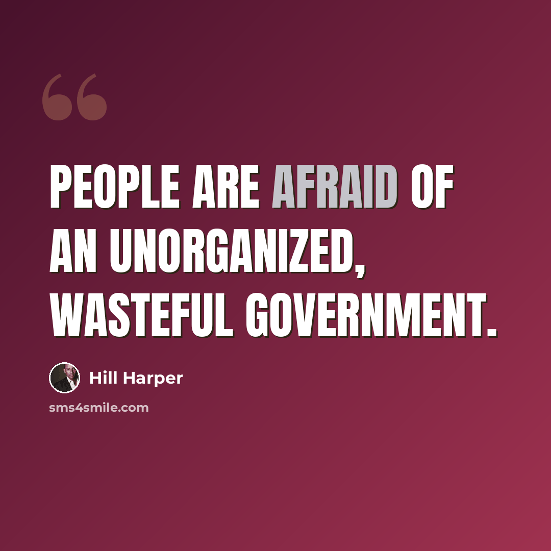 “People are afraid of an unorganized, wasteful government.” quote by Hill Harper