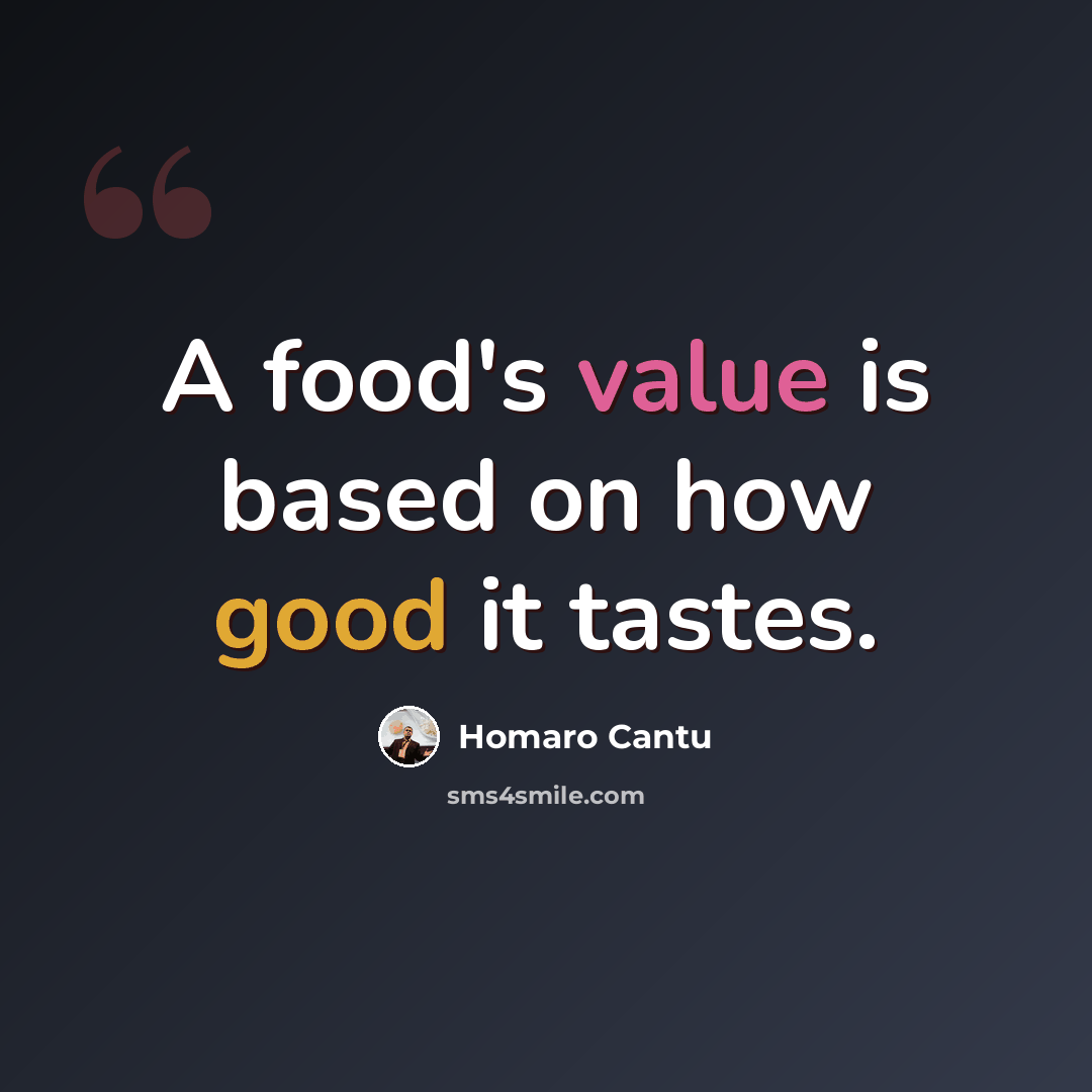 “A food's value is based on how good it tastes.” quote by Homaro Cantu