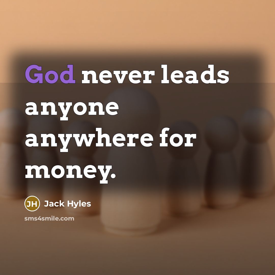 “God never leads anyone anywhere for money.” quote by Jack Hyles