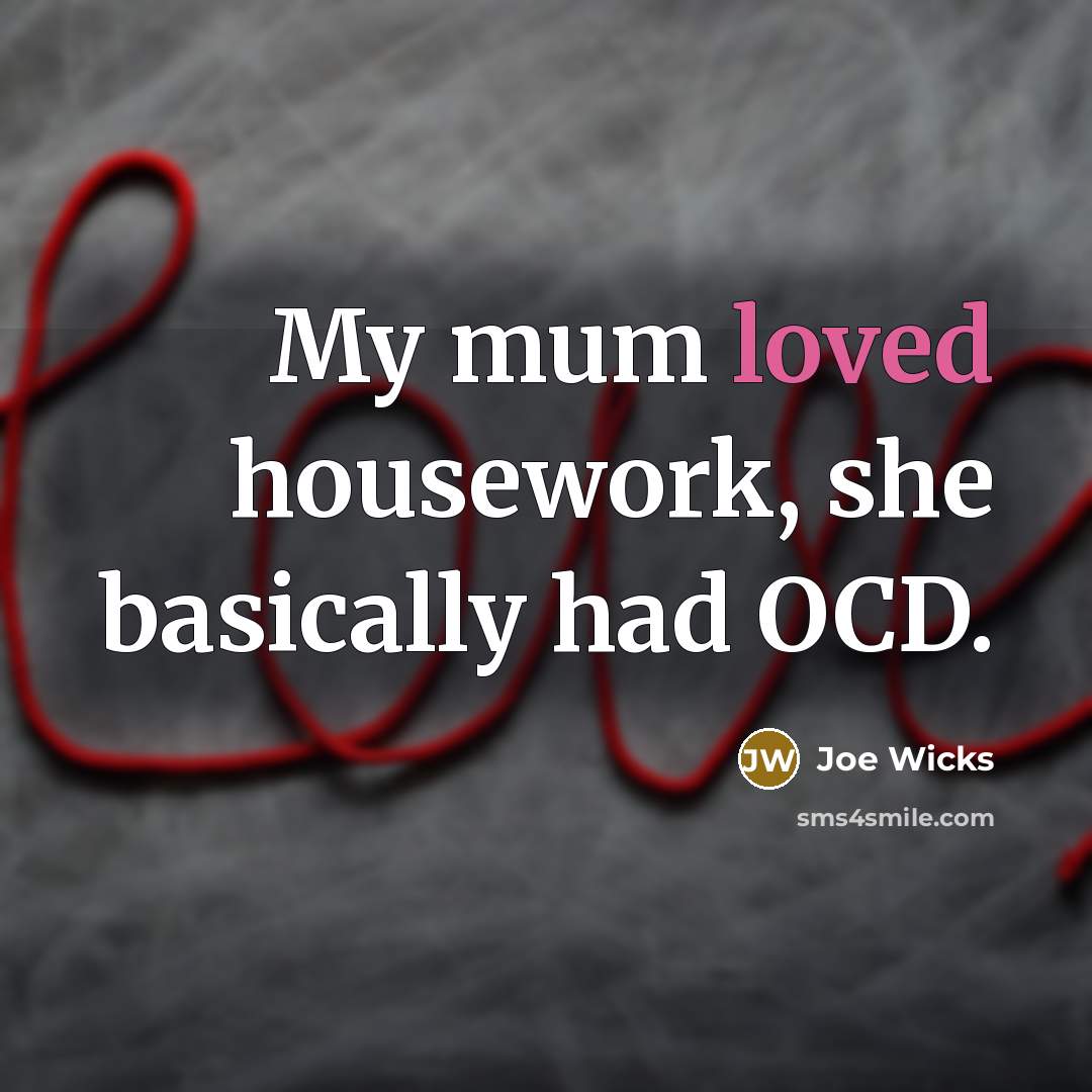 “My mum loved housework, she basically had OCD.” quote by Joe Wicks