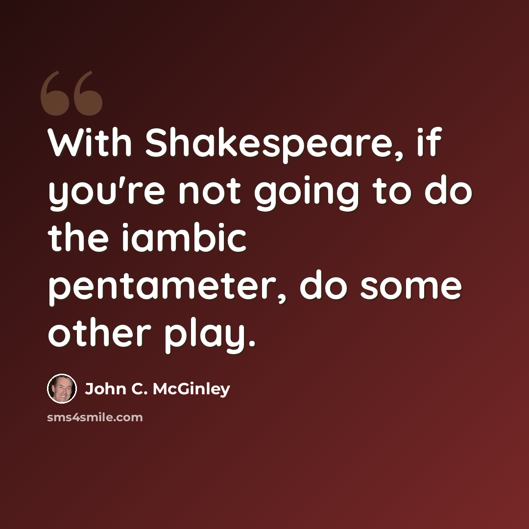 “With Shakespeare, if you're not going to do the iambic pentameter, do some other play.” quote by John C. McGinley
