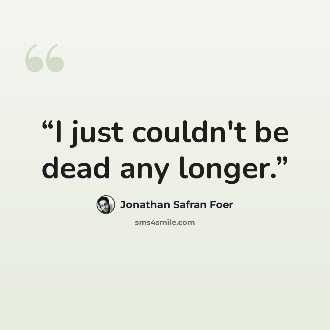 “I just couldn't be dead any longer.” quote by Jonathan Safran Foer