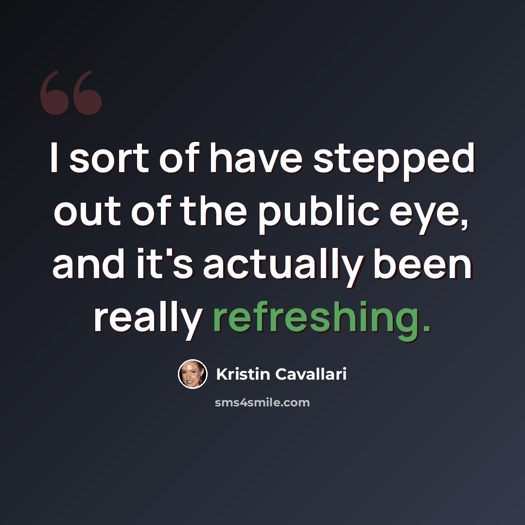 “I sort of have stepped out of the public eye, and it's actually been really refreshing.” quote by Kristin Cavallari