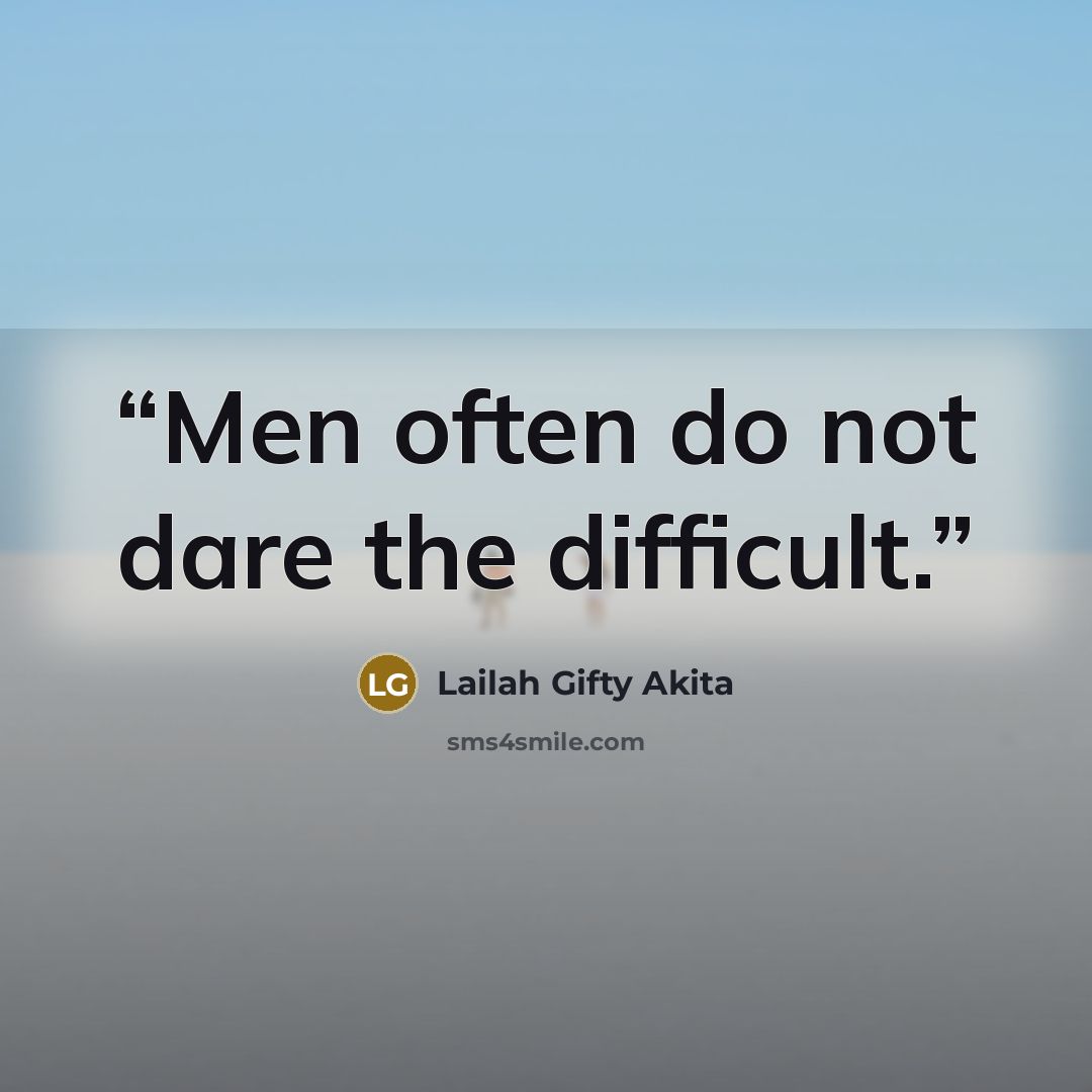 “Men often do not dare the difficult.” quote by Lailah Gifty Akita