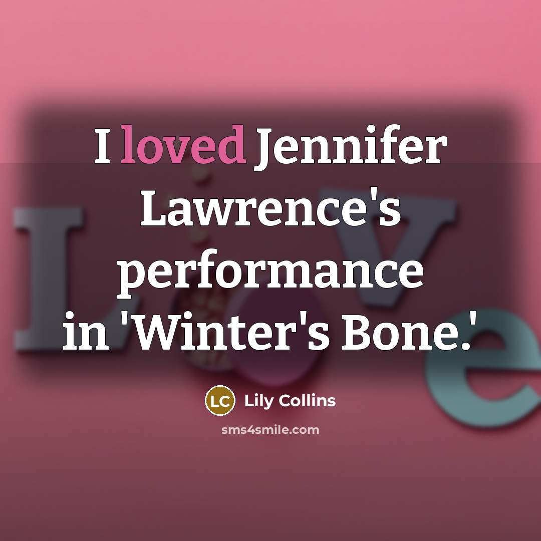 “I loved Jennifer Lawrence's performance in 'Winter's Bone.'” quote by Lily Collins