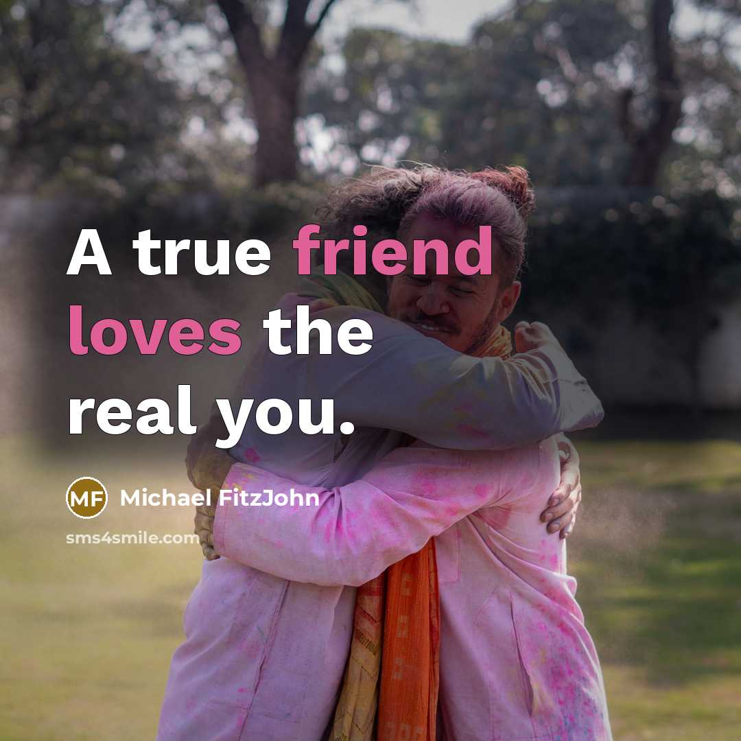 “A true friend loves the real you.” quote by Michael FitzJohn