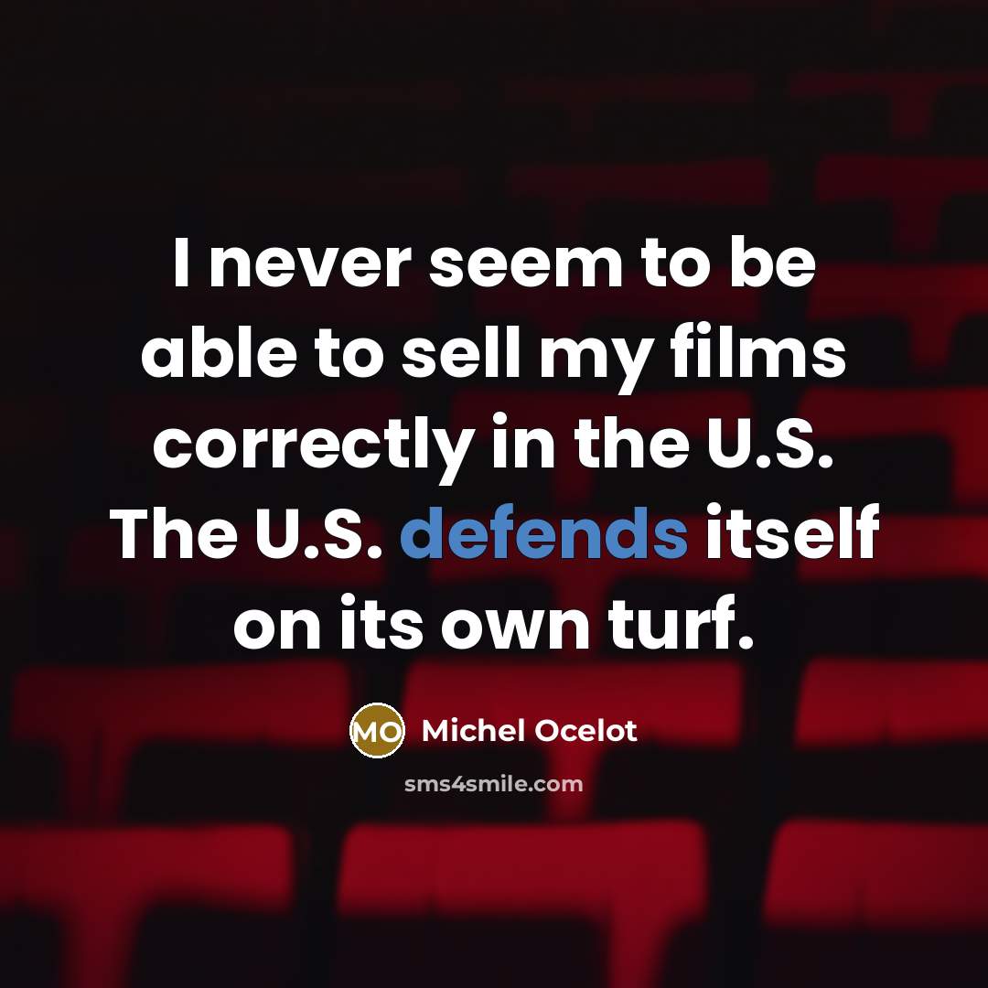 “I never seem to be able to sell my films correctly in the U.S. The U.S. defends itself on its own turf.” quote by Michel Ocelot
