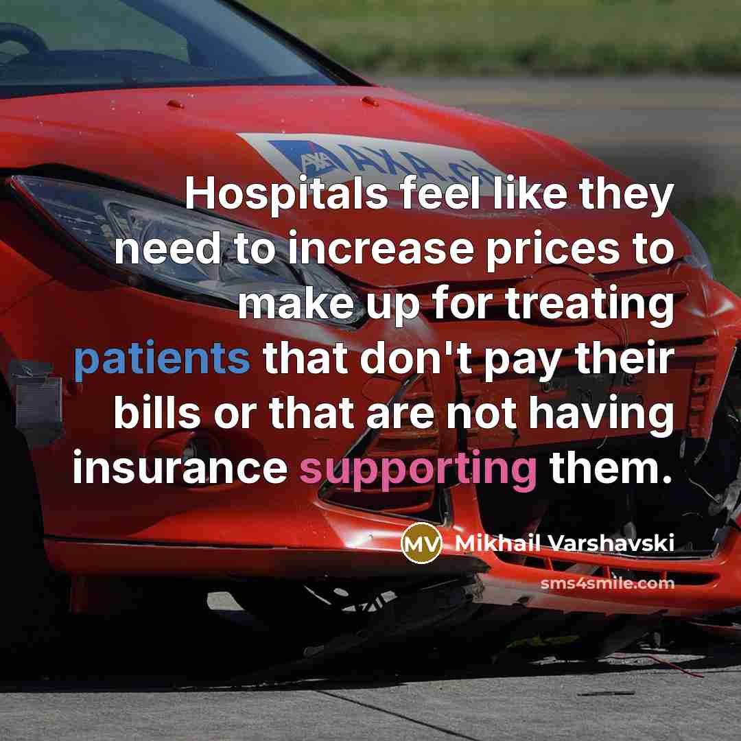 “Hospitals feel like they need to increase prices to make up for treating patients that don't pay their bills or that are not having insurance supporting them.” quote by Mikhail Varshavski