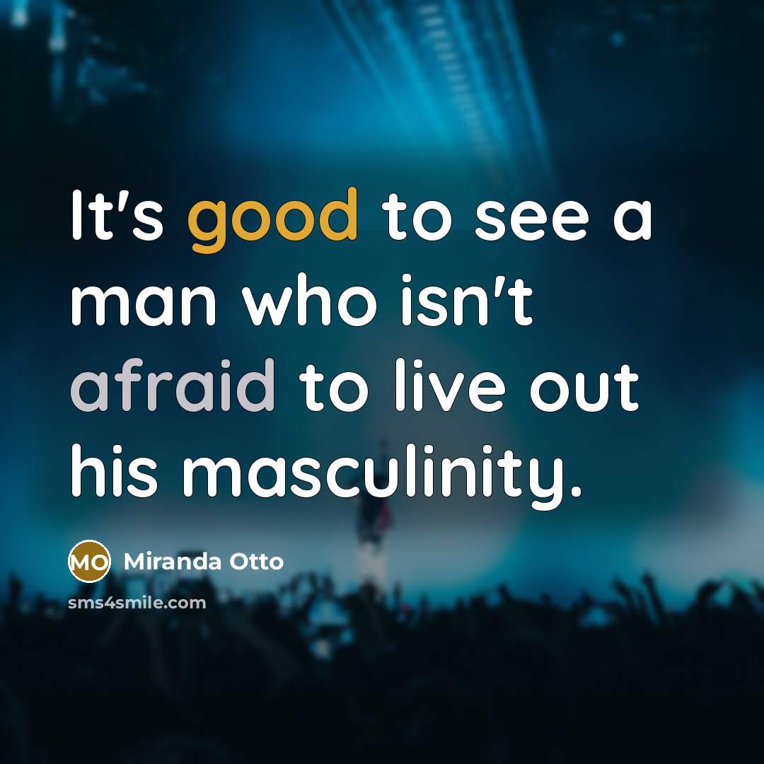 “It's good to see a man who isn't afraid to live out his masculinity.” quote by Miranda Otto