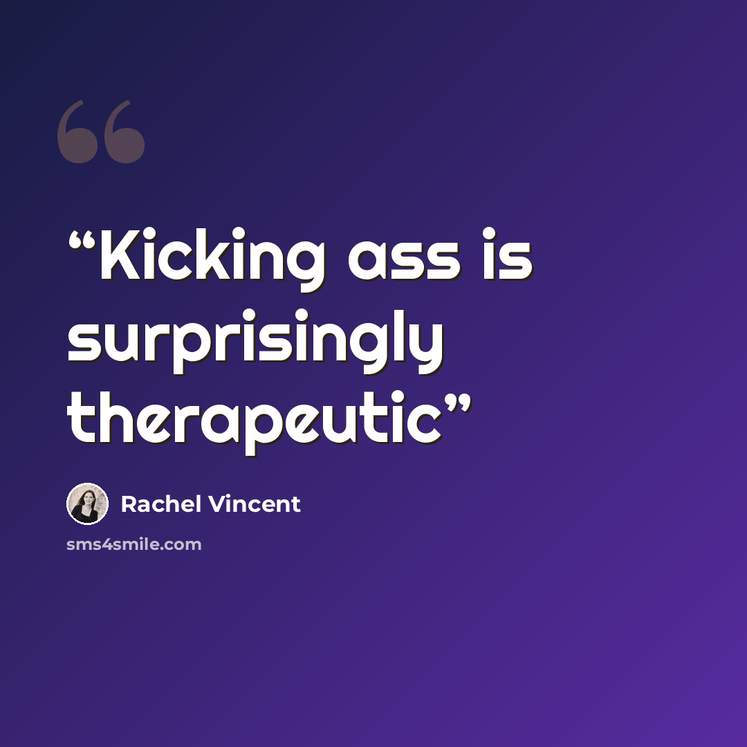 “Kicking ass is surprisingly therapeutic” quote by Rachel Vincent