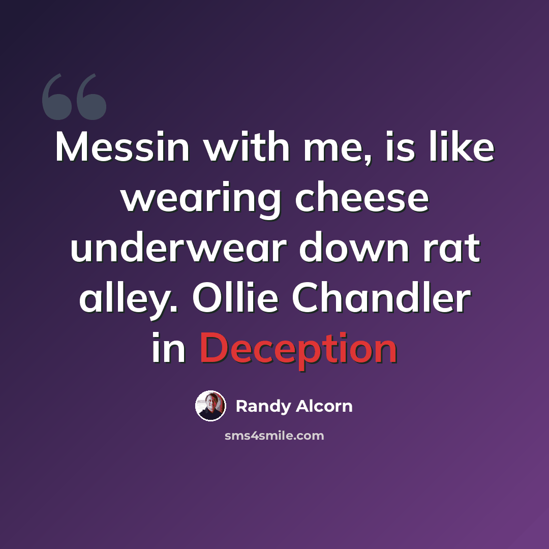 “Messin with me, is like wearing cheese underwear down rat alley. Ollie Chandler in Deception” quote by Randy Alcorn