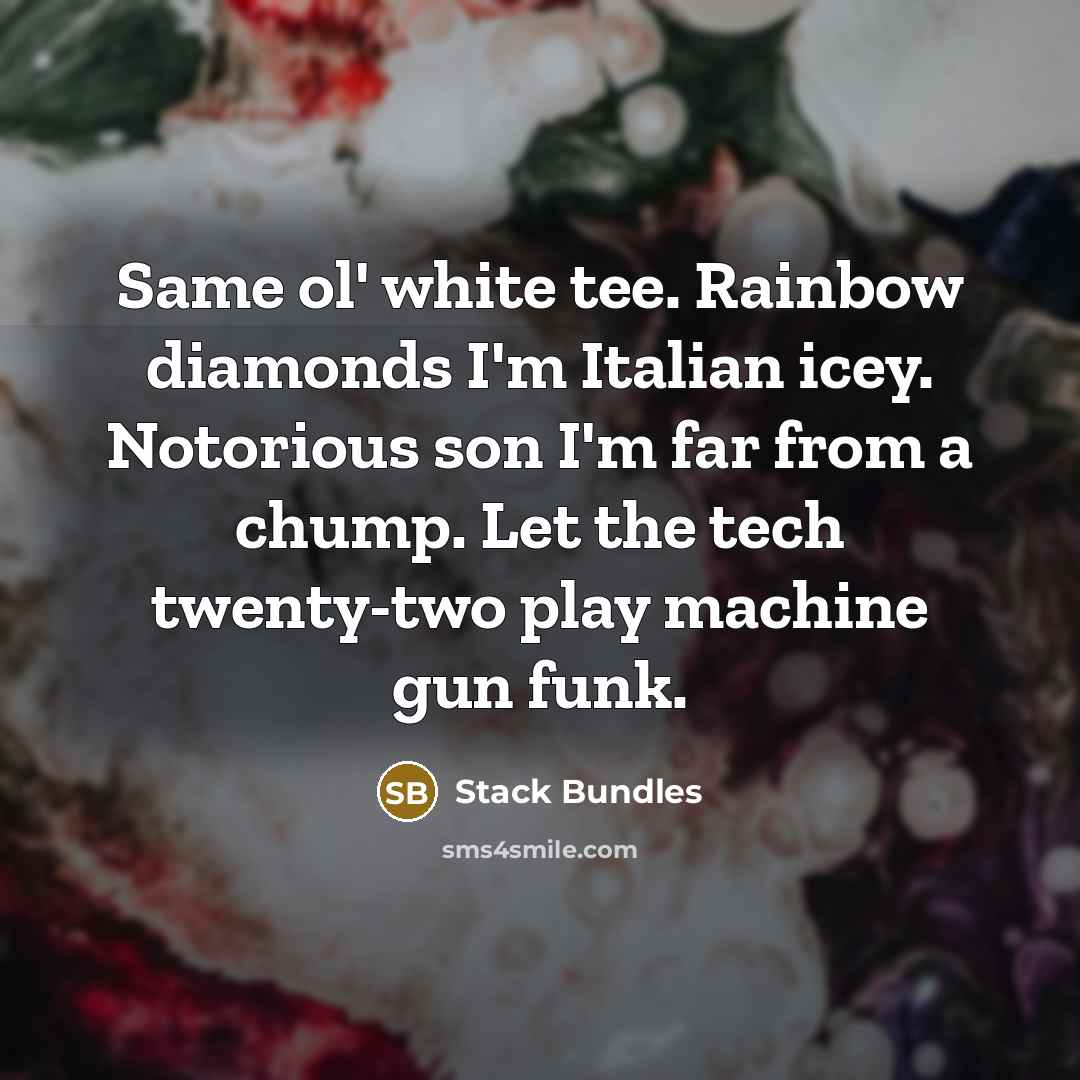 “Same ol' white tee. Rainbow diamonds I'm Italian icey. Notorious son I'm far from a chump. Let the tech twenty-two play machine gun funk.” quote by Stack Bundles