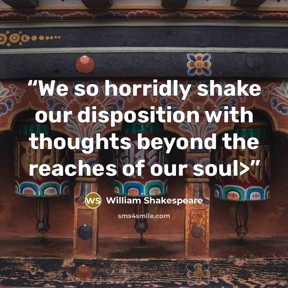 “We so horridly shake our disposition with thoughts beyond the reaches of our soul>” quote by William Shakespeare