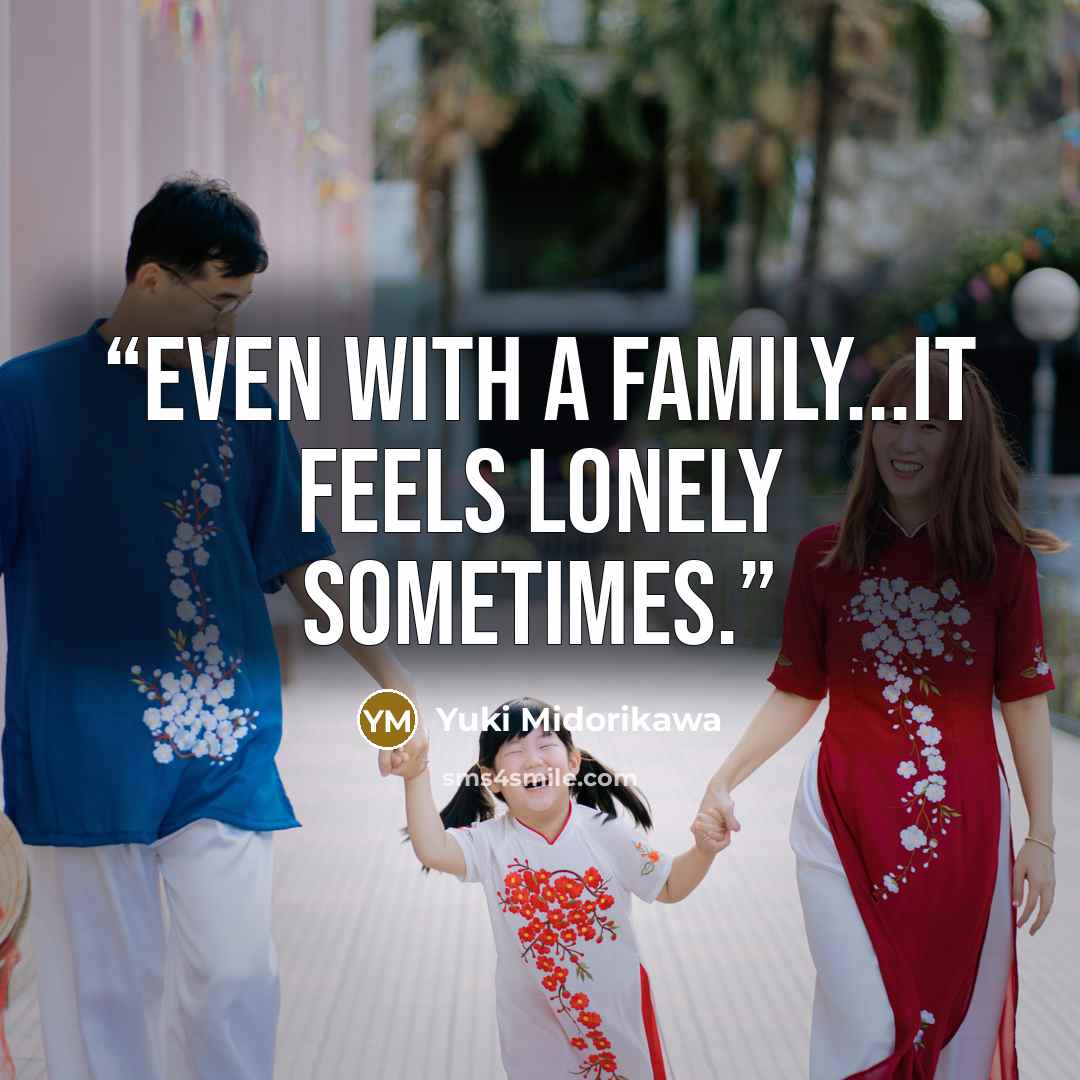 “Even with a family...it feels lonely sometimes.” quote by Yuki Midorikawa