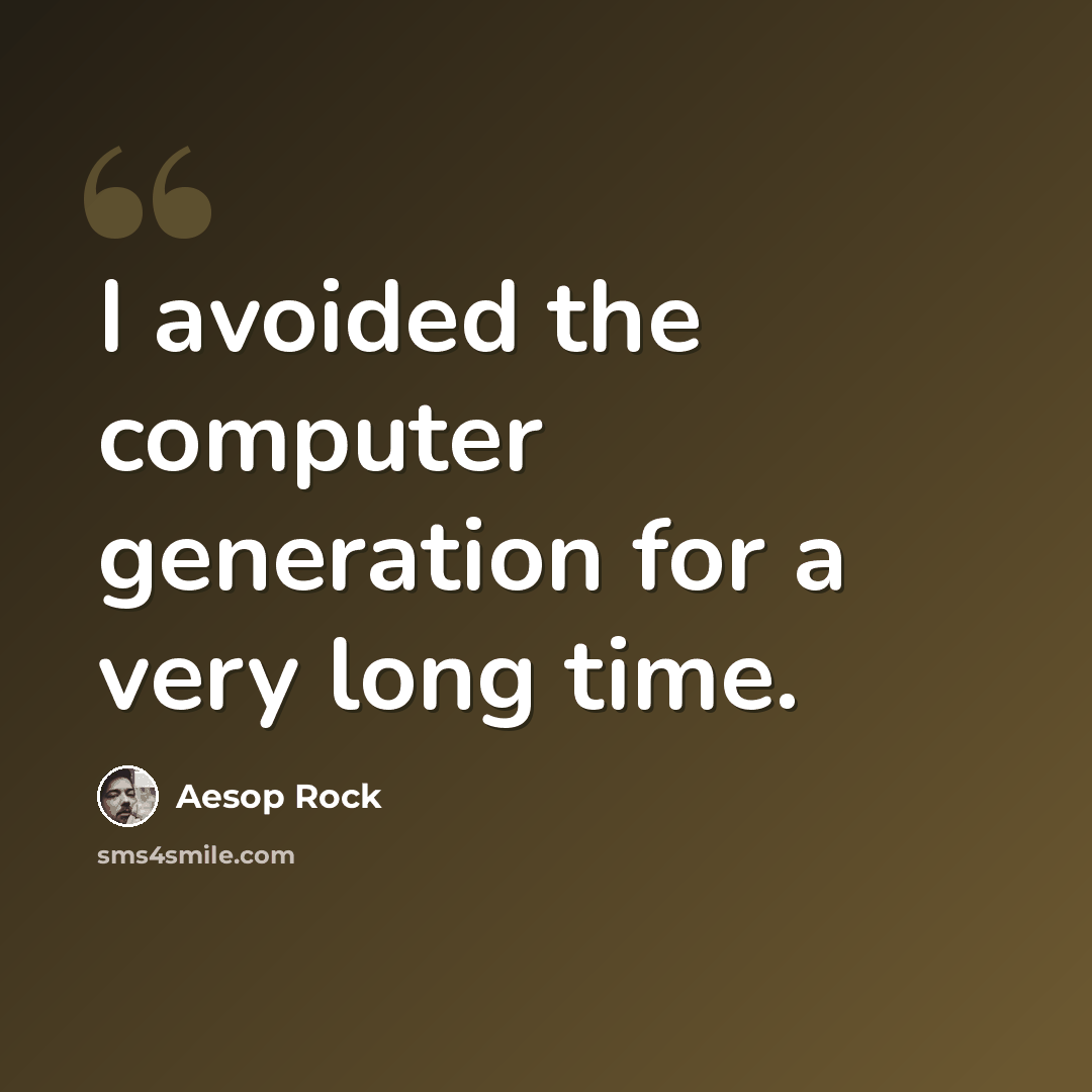 “I avoided the computer generation for a very long time.” quote by Aesop Rock
