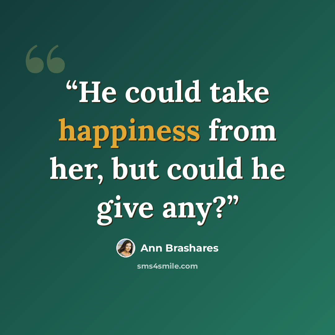 “He could take happiness from her, but could he give any?” quote by Ann Brashares