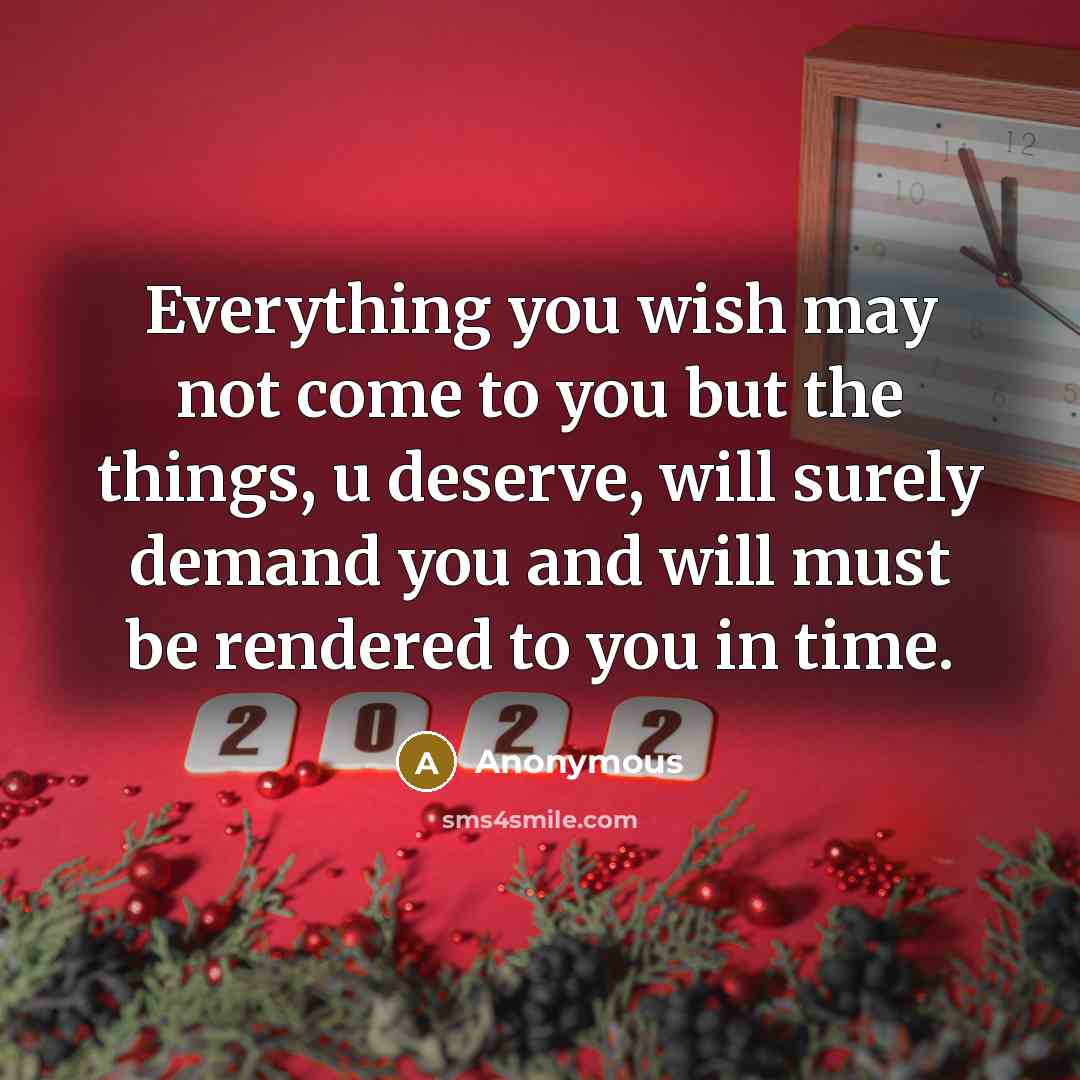 “Everything you wish may not come to you but the things, u deserve, will surely demand you and will must be rendered to you in time.” quote by Anonymous
