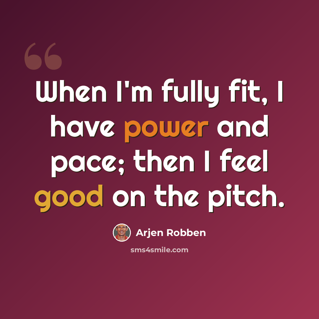 “When I'm fully fit, I have power and pace; then I feel good on the pitch.” quote by Arjen Robben