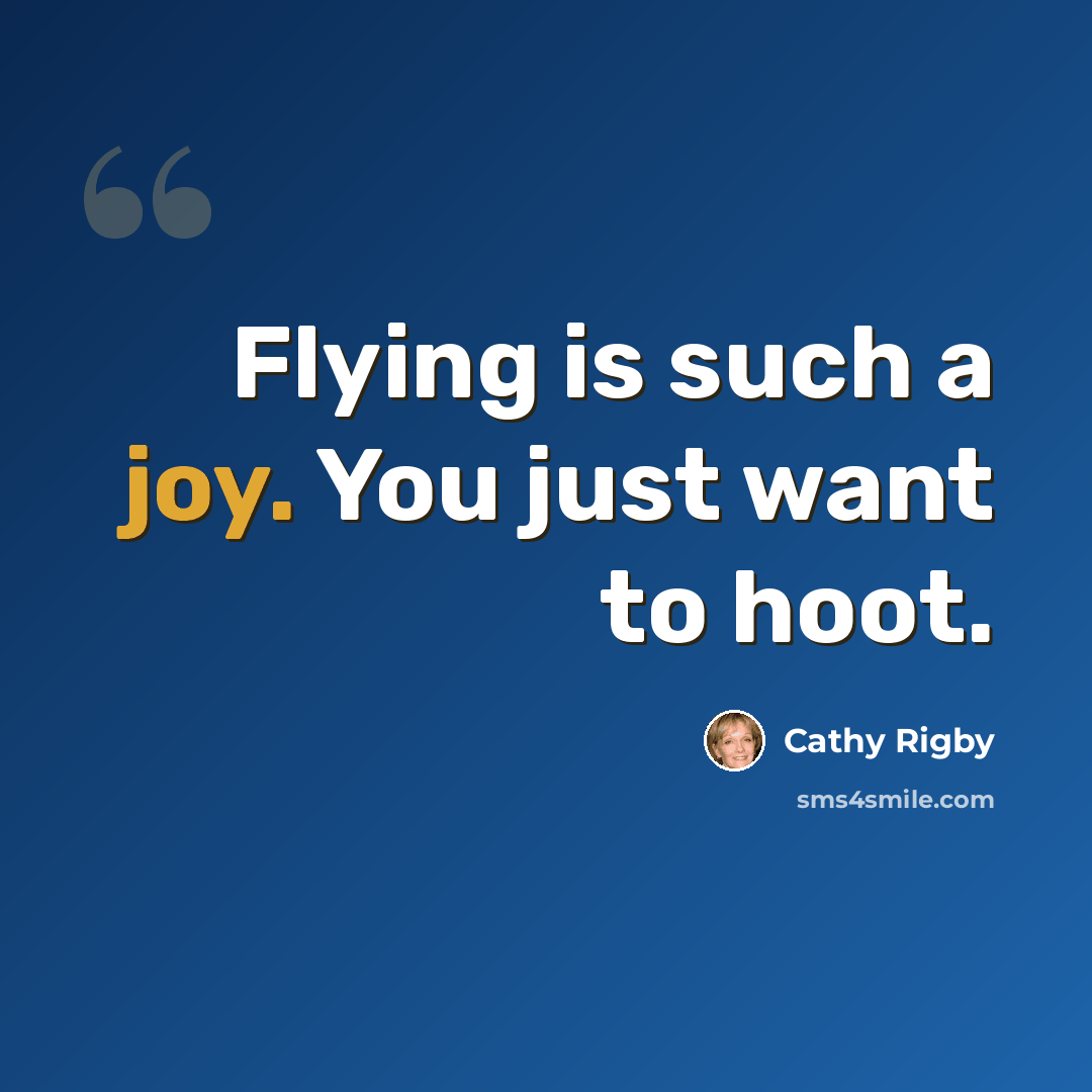 “Flying is such a joy. You just want to hoot.” quote by Cathy Rigby