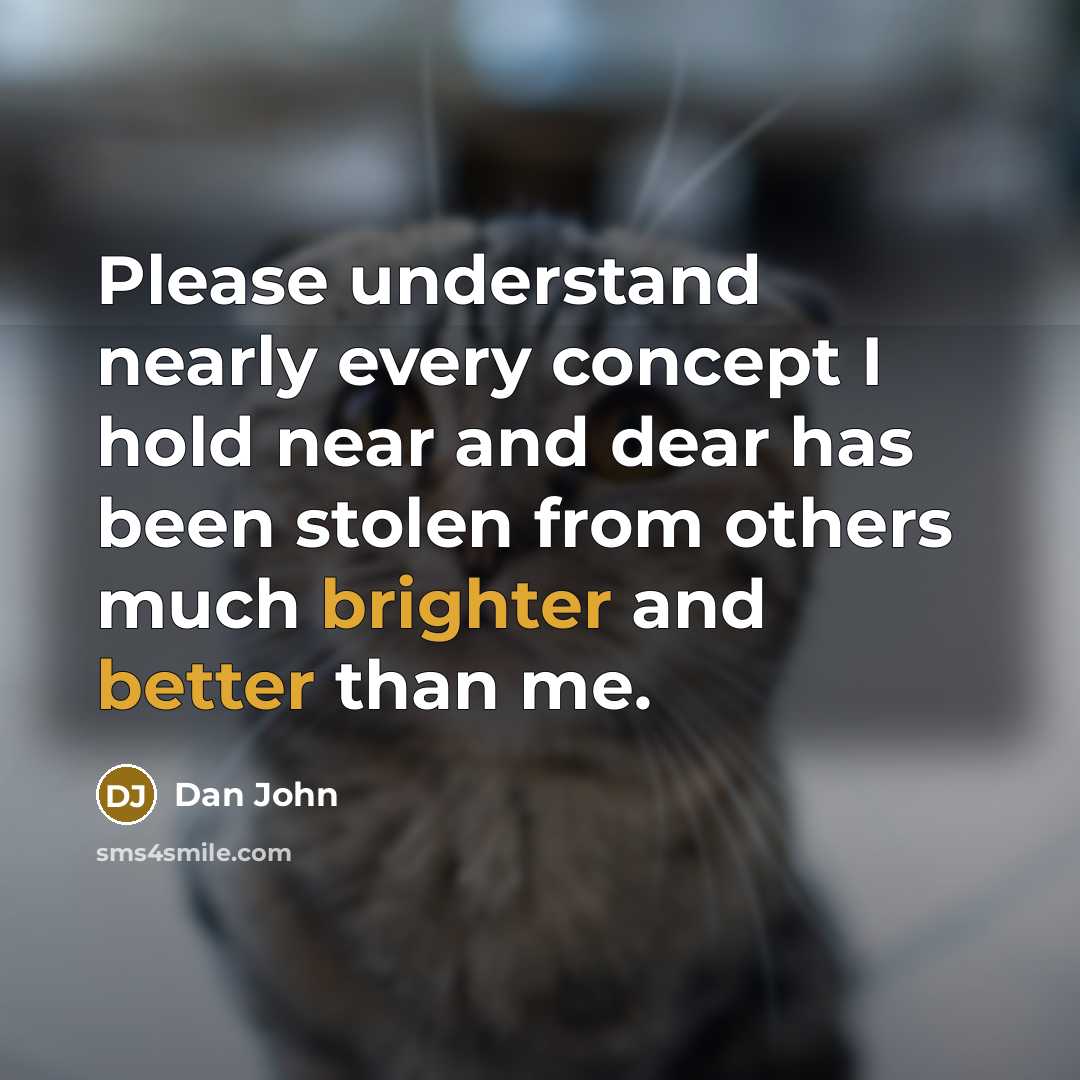 “Please understand nearly every concept I hold near and dear has been stolen from others much brighter and better than me.” quote by Dan John