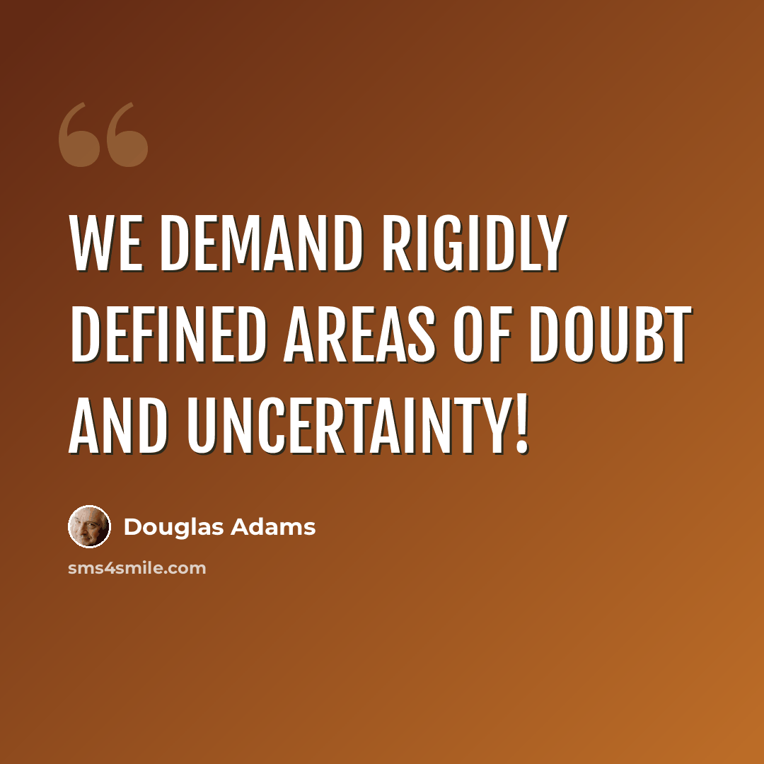 “We demand rigidly defined areas of doubt and uncertainty!” quote by Douglas Adams