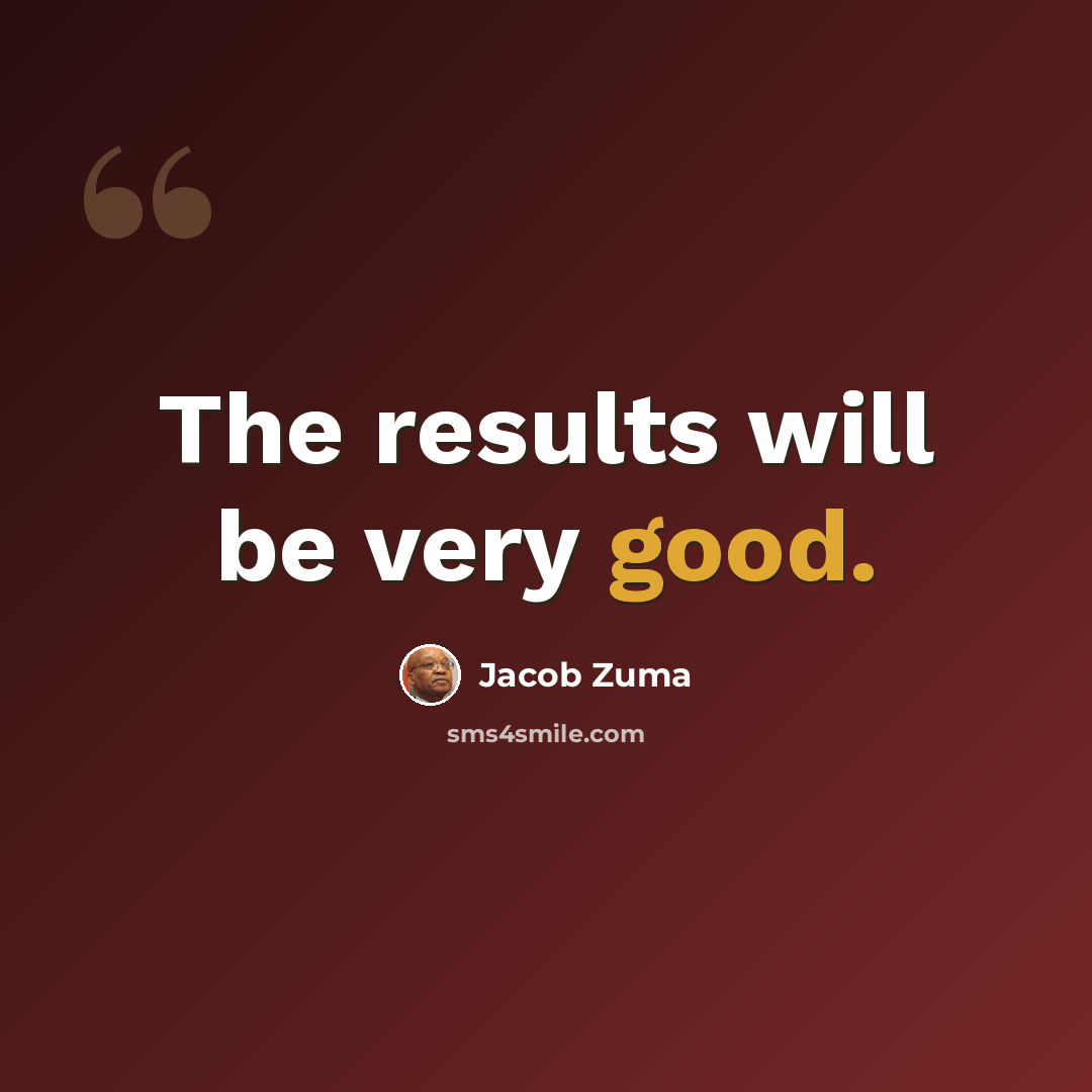 “The results will be very good.” quote by Jacob Zuma
