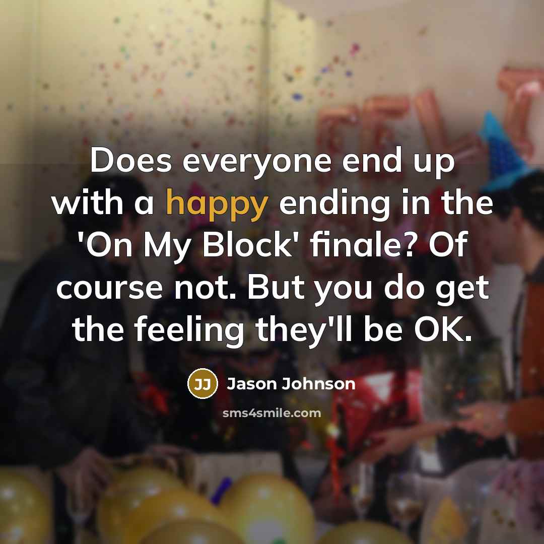 “Does everyone end up with a happy ending in the 'On My Block' finale? Of course not. But you do get the feeling they'll be OK.” quote by Jason Johnson