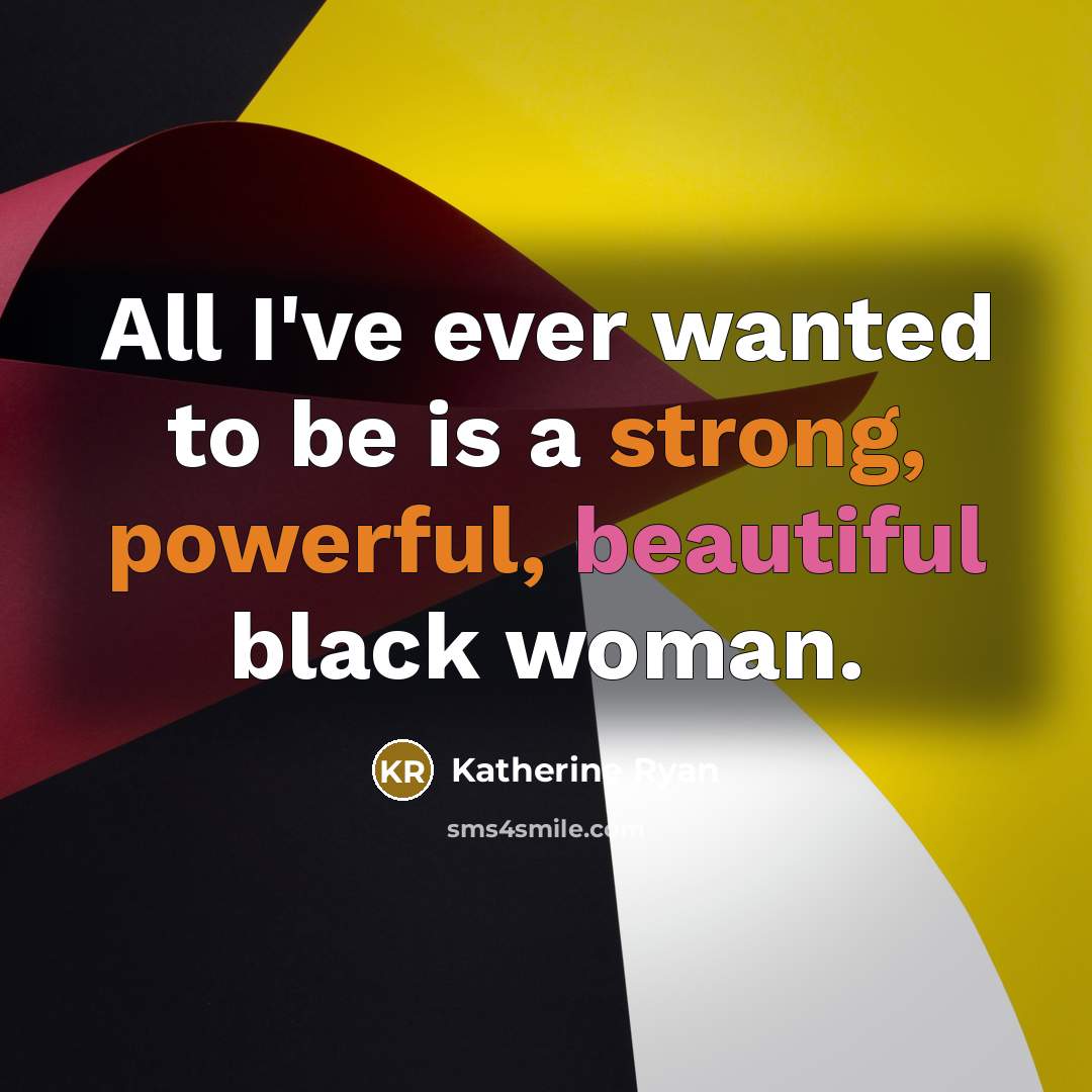 “All I've ever wanted to be is a strong, powerful, beautiful black woman.” quote by Katherine Ryan