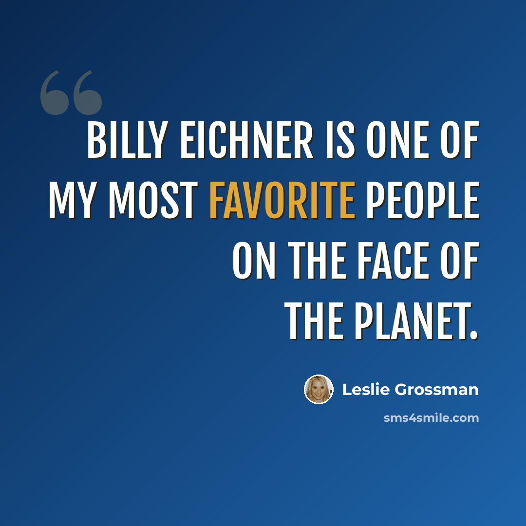 “Billy Eichner is one of my most favorite people on the face of the planet.” quote by Leslie Grossman