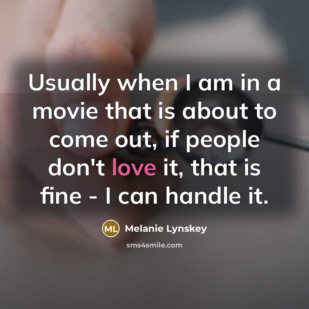 “Usually when I am in a movie that is about to come out, if people don't love it, that is fine - I can handle it.” quote by Melanie Lynskey