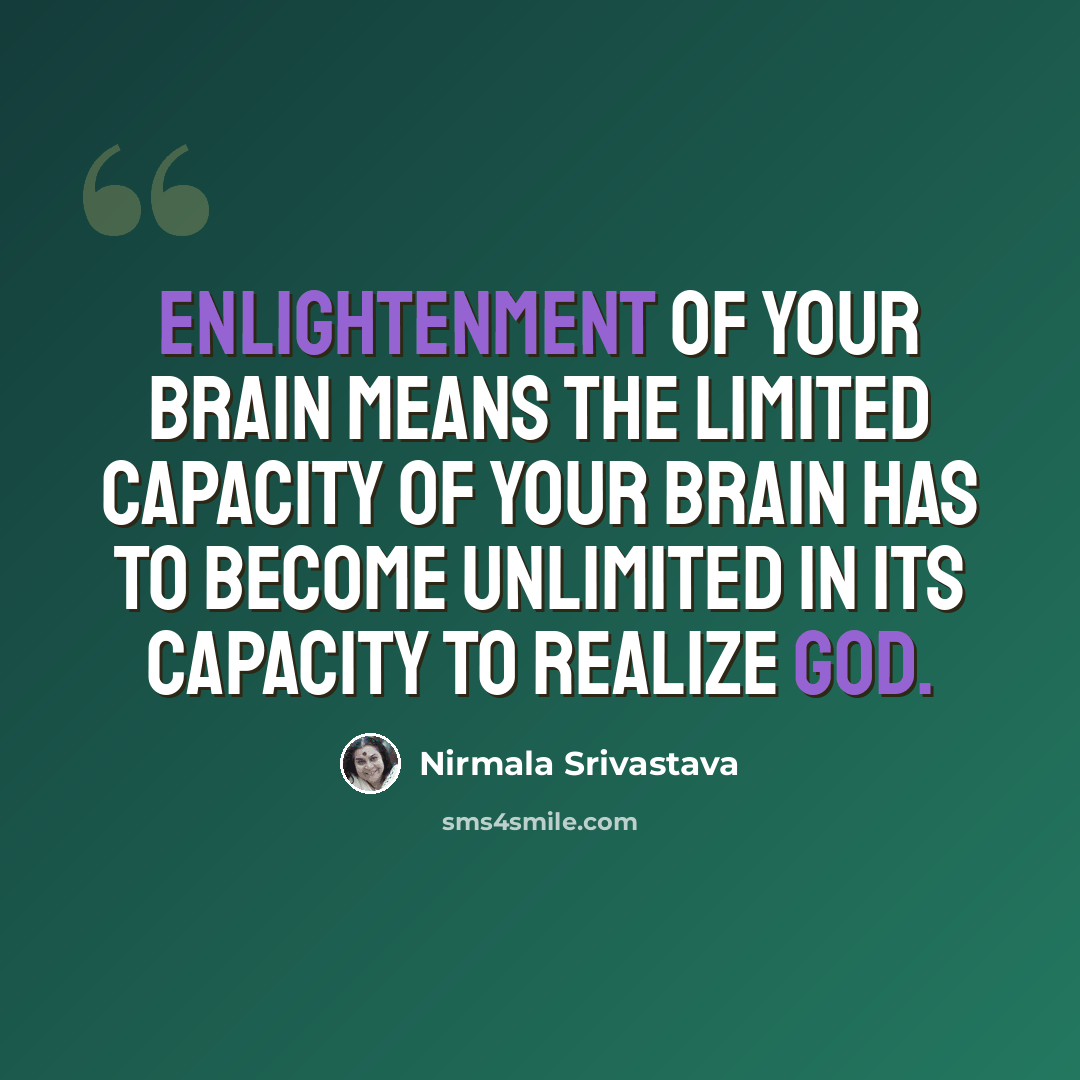 “Enlightenment of your brain means the limited capacity of your brain has to become unlimited in its capacity to realize God.” quote by Nirmala Srivastava