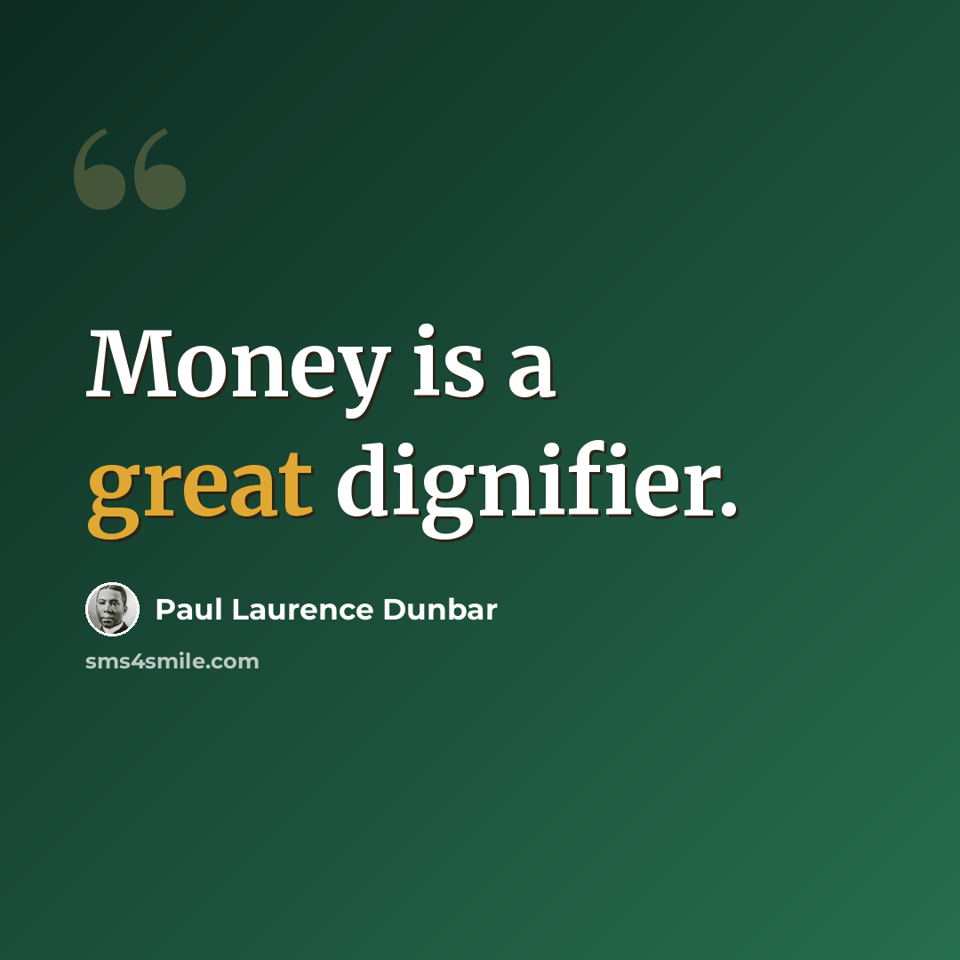 “Money is a great dignifier.” quote by Paul Laurence Dunbar