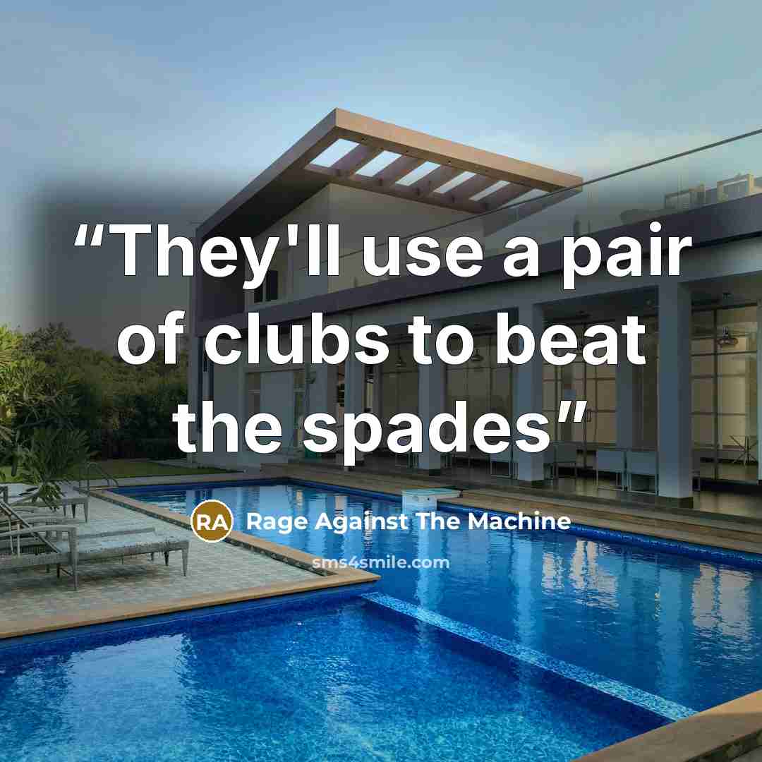 “They'll use a pair of clubs to beat the spades” quote by Rage against the Machine