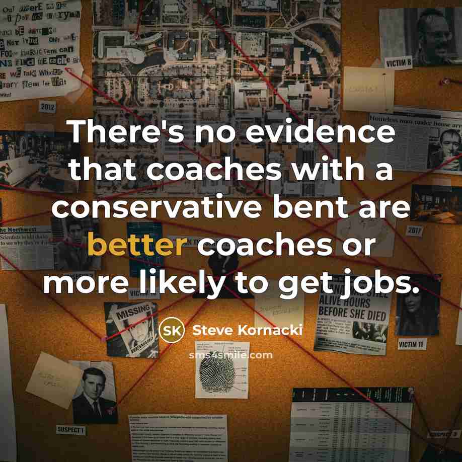 “There's no evidence that coaches with a conservative bent are better coaches or more likely to get jobs.” quote by Steve Kornacki
