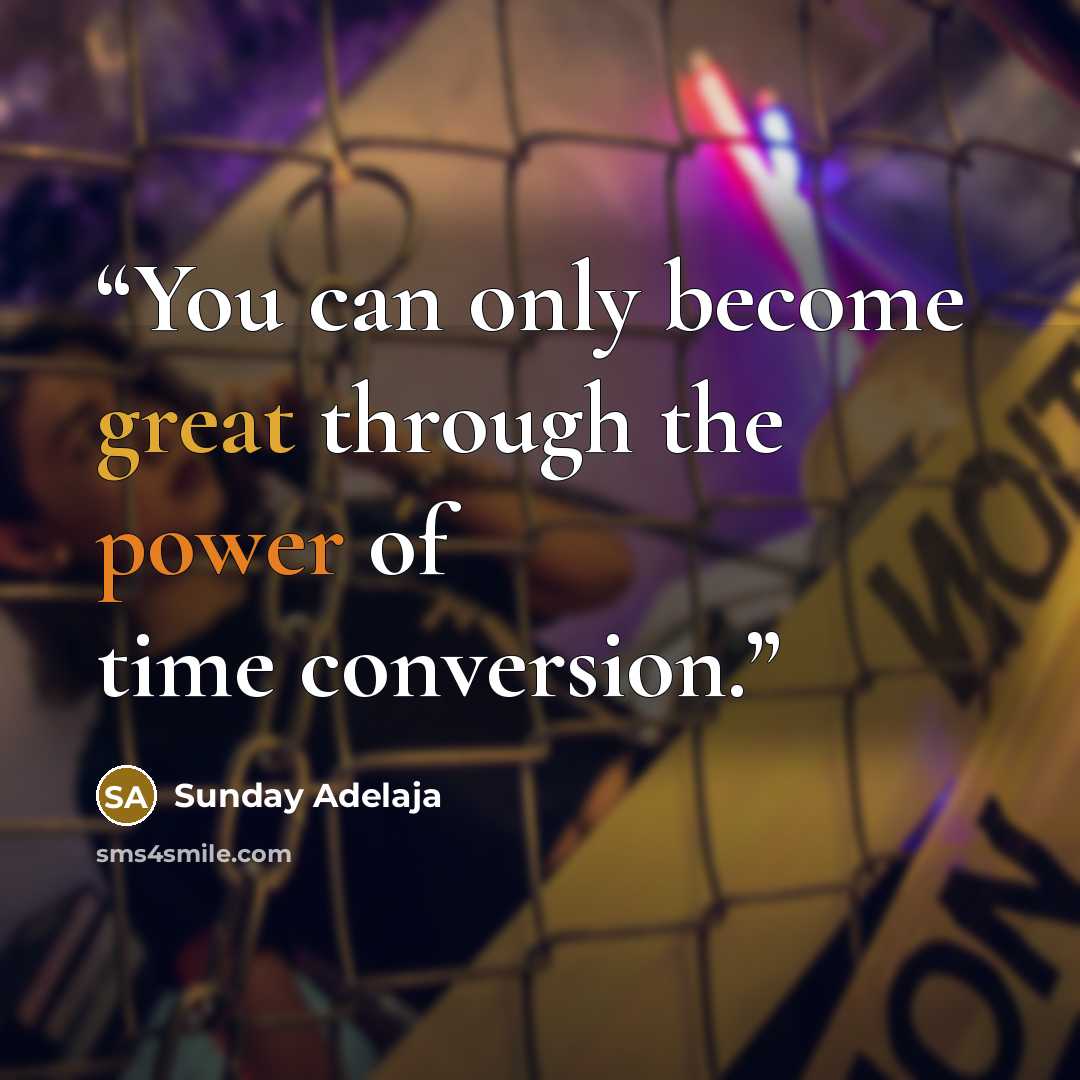 “You can only become great through the power of time conversion.” quote by Sunday Adelaja