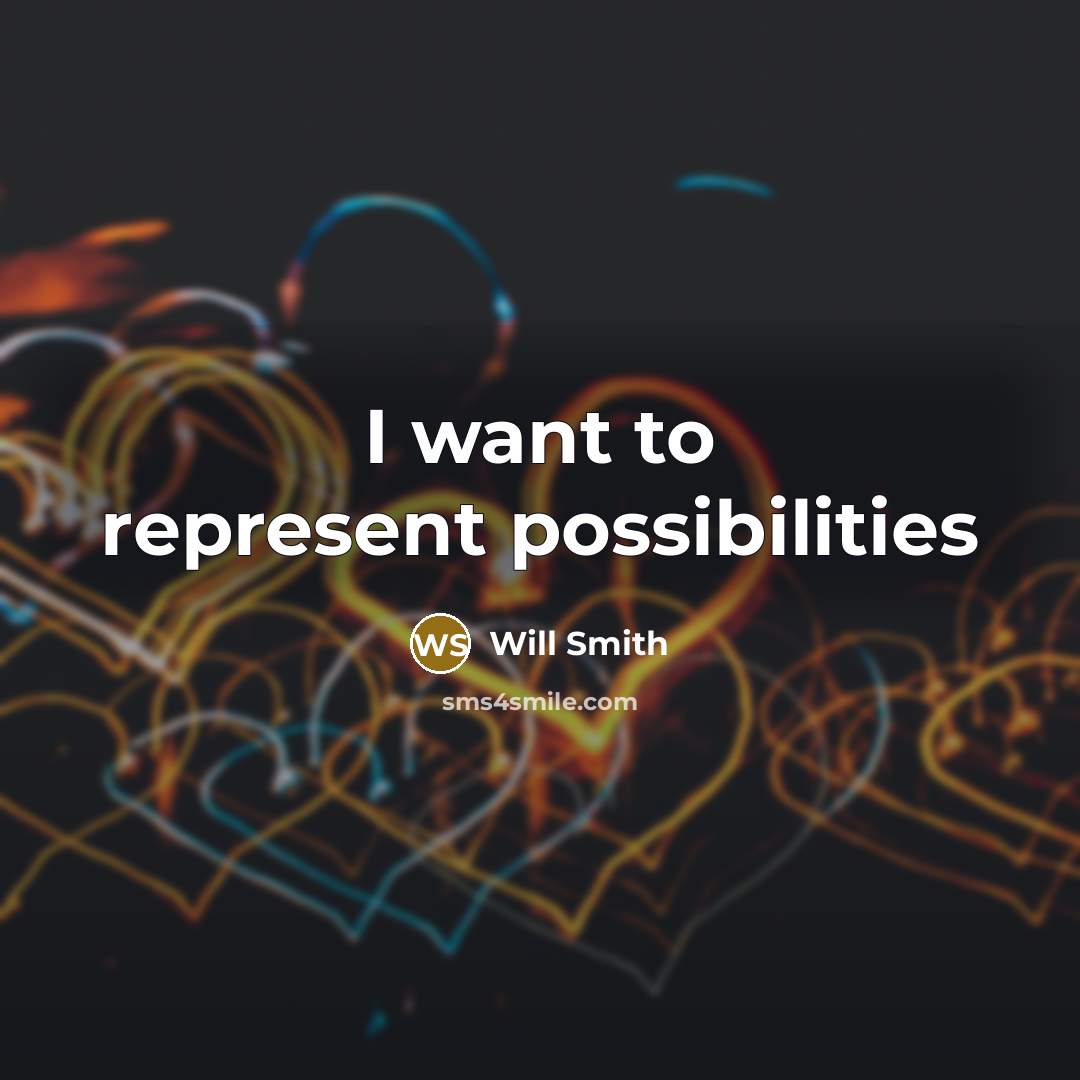 “I want to represent possibilities” quote by Will Smith