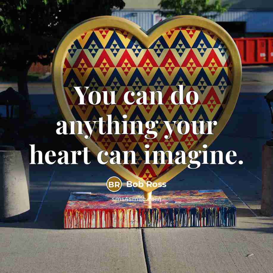 “You can do anything your heart can imagine.” quote by Bob Ross