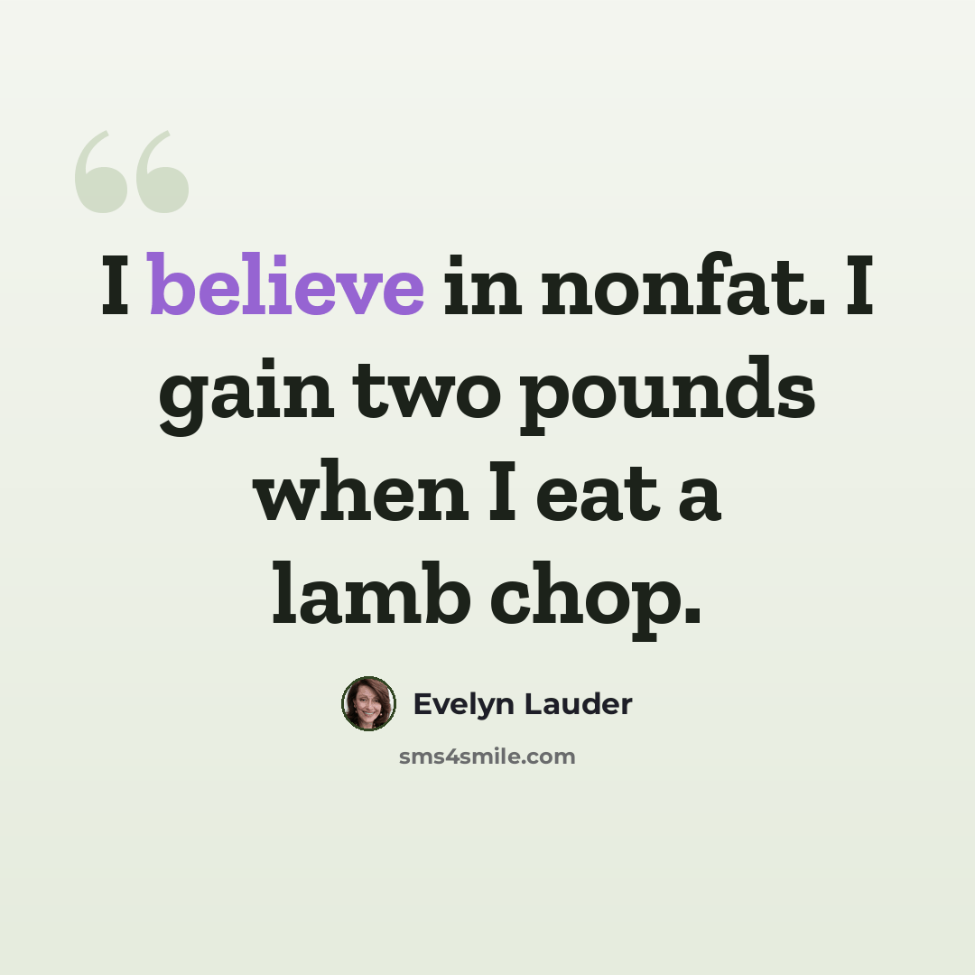 “I believe in nonfat. I gain two pounds when I eat a lamb chop.” quote by Evelyn Lauder