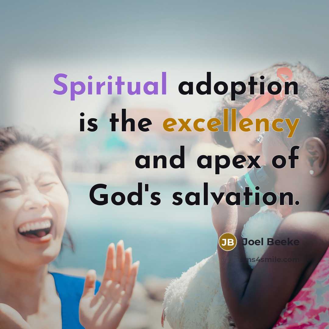 “Spiritual adoption is the excellency and apex of God's salvation.” quote by Joel Beeke
